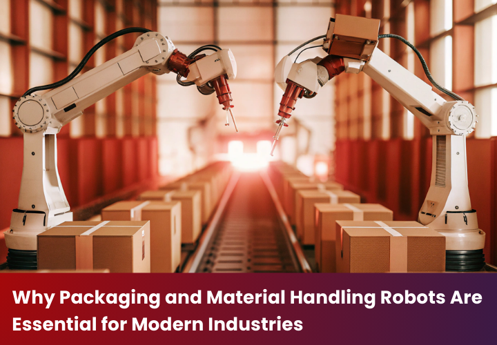 Why Packaging and Material Handling Robots Are Essential for Modern Industries Why Packaging and Material Handling Robots Are Essential for Modern Industries